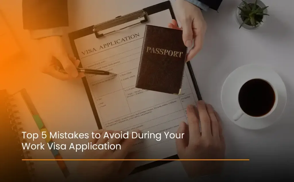 Top 5 Mistakes to Avoid During Your Work Visa Application
