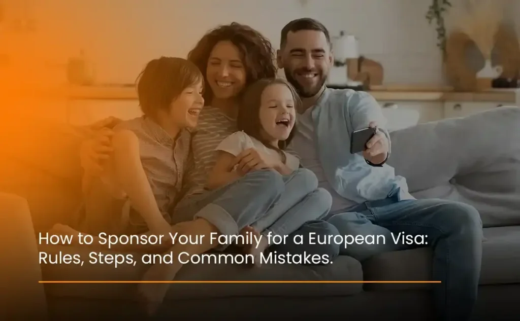 how-to-sponsor-your-family-for-a-european-visa-rules-steps-and-common-mistakes